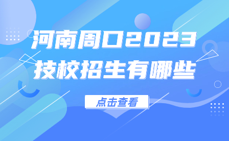 河南周口2023技校招生有哪些