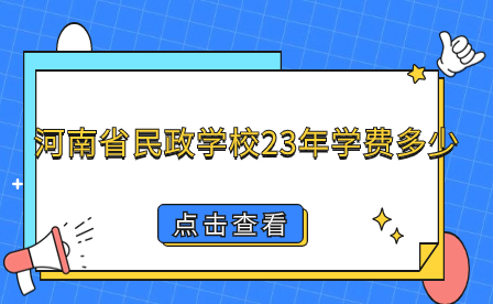 河南省民政學(xué)校23年學(xué)費(fèi)多少