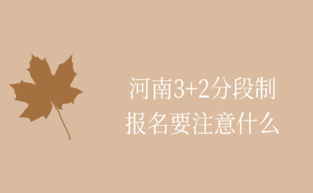 河南3+2分段制報(bào)名要注意什么