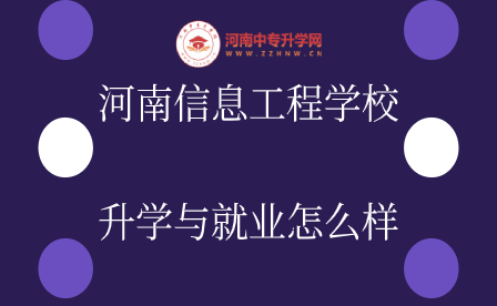 河南信息工程學(xué)校升學(xué)與就業(yè)怎么樣
