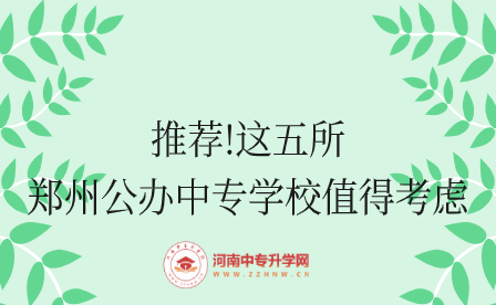 推薦!這五所鄭州公辦中專學(xué)校值得考慮