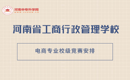 河南省工商行政管理學(xué)校電商專業(yè)校級競賽安排