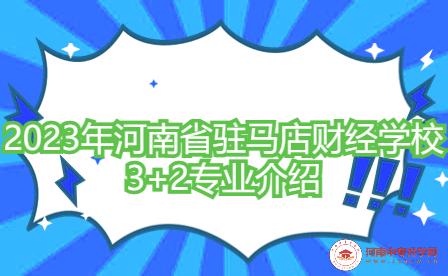 2023年河南省駐馬店財(cái)經(jīng)學(xué)校3+2專(zhuān)業(yè)介紹