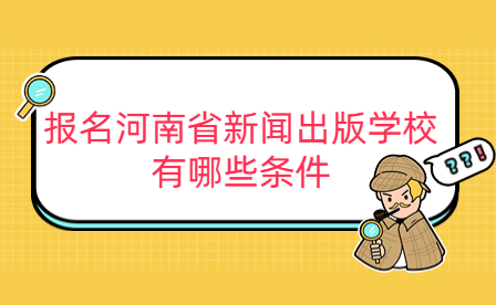 報名河南省新聞出版學(xué)校有哪些條件