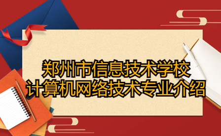 鄭州市信息技術學校計算機網絡技術專業(yè)