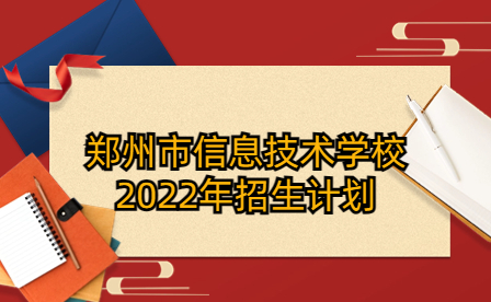 鄭州市信息技術(shù)學(xué)校2022年招生計劃