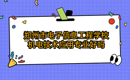 鄭州市電子信息工程學(xué)校機電技術(shù)應(yīng)用專業(yè)