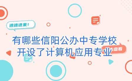 開(kāi)設(shè)了計(jì)算機(jī)應(yīng)用專業(yè)信陽(yáng)公辦中專學(xué)校