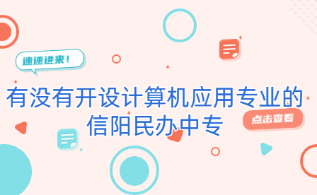 開設(shè)計算機應(yīng)用專業(yè)的信陽民辦中專