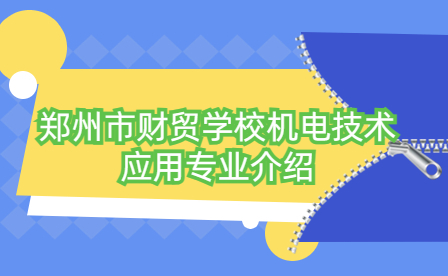 鄭州市財貿(mào)學(xué)校機(jī)電技術(shù)應(yīng)用專業(yè)