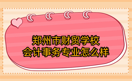 鄭州市財貿(mào)學校會計事務(wù)專業(yè)