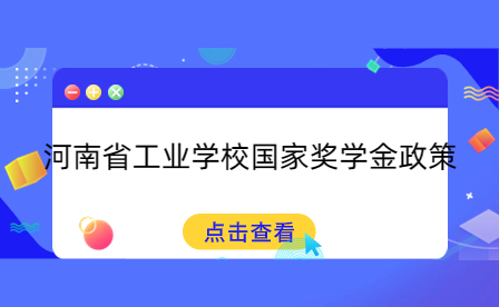 河南省工業(yè)學(xué)校國(guó)家獎(jiǎng)學(xué)金政策