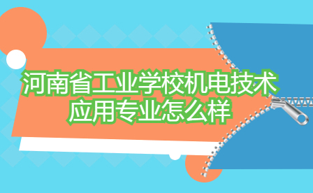 河南省工業(yè)學(xué)校機(jī)電技術(shù)應(yīng)用專(zhuān)業(yè)怎么樣