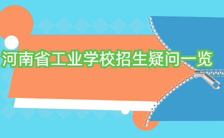 河南省工業(yè)學(xué)校招生疑問(wèn)一覽