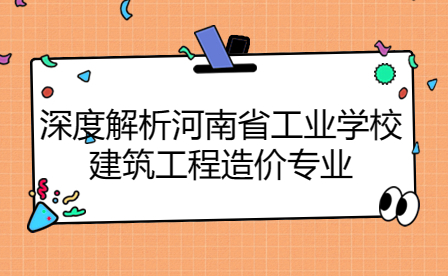 河南省工業(yè)學校建筑工程造價專業(yè)