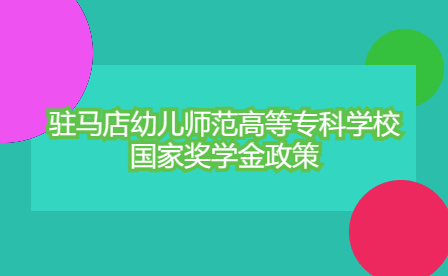 駐馬店幼兒師范高等?？茖W(xué)校國家獎學(xué)金政策