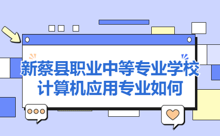 新蔡縣職業(yè)中等專業(yè)學(xué)校計(jì)算機(jī)應(yīng)用專業(yè)如何