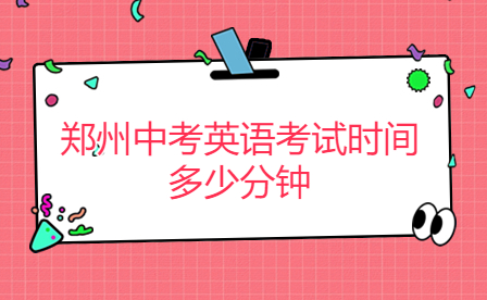 鄭州中考英語考試時(shí)間多少分鐘