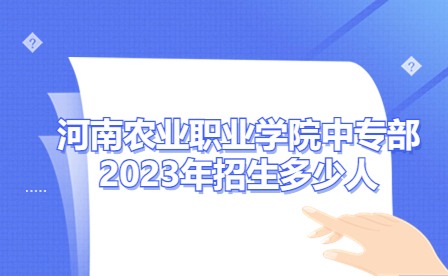 河南農(nóng)業(yè)職業(yè)學(xué)院中專部2023年招生