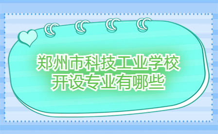 鄭州市科技工業(yè)學校開設(shè)專業(yè)有哪些