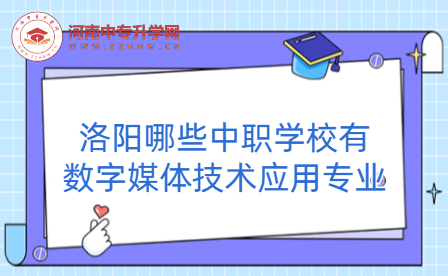 洛陽哪些中職學校有數(shù)字媒體技術應用專業(yè)