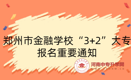 鄭州市金融學(xué)?！?+2”大專報名重要通知