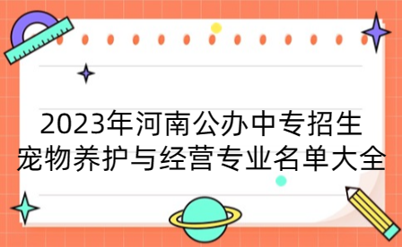2023年河南公辦中專招生寵物養(yǎng)護(hù)與經(jīng)營專業(yè)名單大全