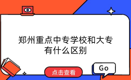 鄭州重點(diǎn)中專學(xué)校和大專有什么區(qū)別