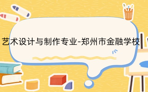 藝術設計與制作專業(yè)-鄭州市金融學校