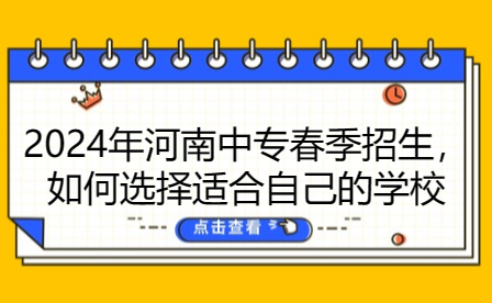 2024年河南中專春季招生，如何選擇適合自己的學(xué)校