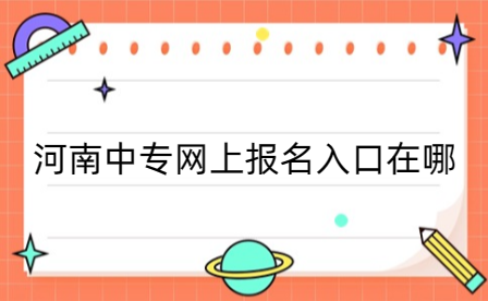 河南中專網(wǎng)上報名入口在哪