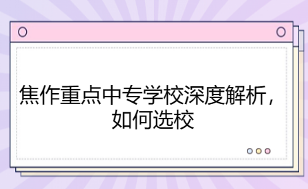 焦作重點中專學(xué)校深度解析，如何選校