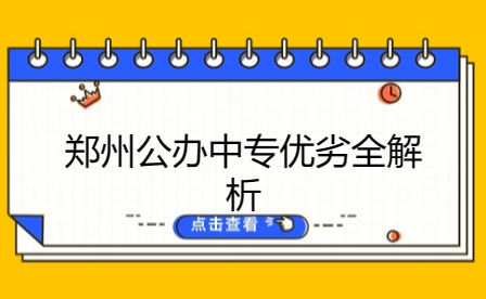 ?鄭州公辦中專優(yōu)劣全解析